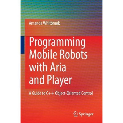 Programming Mobile Robots with Aria and Player - by  Amanda Whitbrook (Paperback)