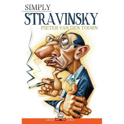 Simply Stravinsky - (Great Lives) by  Pieter Van Den Toorn (Paperback)