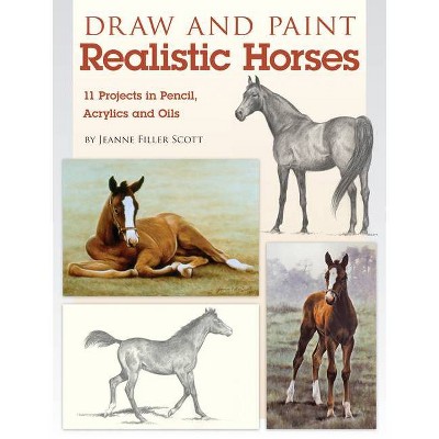 Draw and Paint Realistic Horses - by  Jeanne Filler Scott (Paperback)