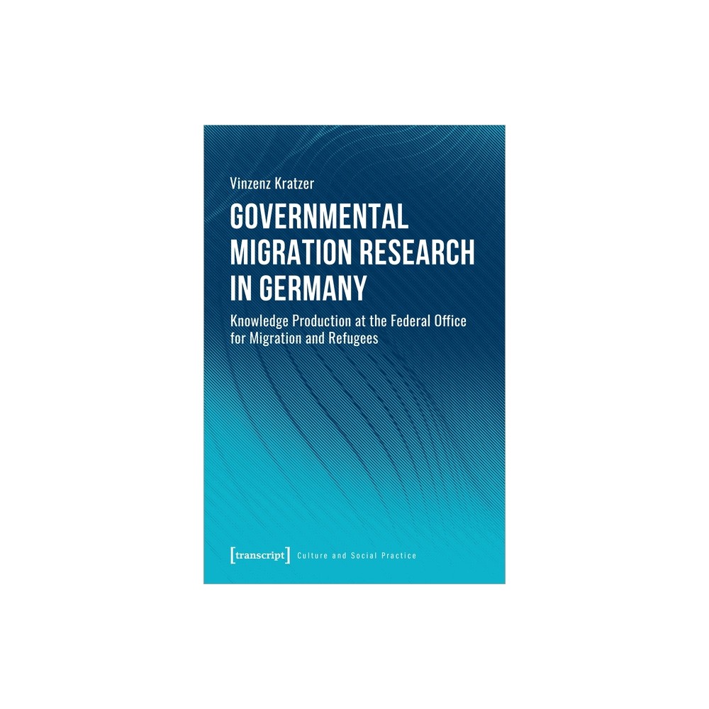 Governmental Migration Research in Germany - (Culture and Social Practice) by Vinzenz Kratzer (Paperback)