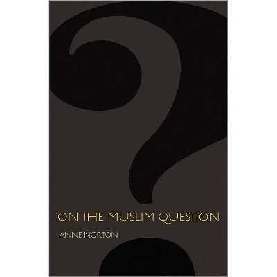 On the Muslim Question - (Public Square) by  Anne Norton (Hardcover)