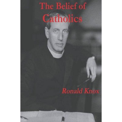 The Belief of Catholics - by  Ronald Knox (Paperback)