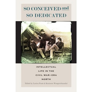 So Conceived and So Dedicated - (North's Civil War) by  Lorien Foote & Kanisorn Wongsrichanalai (Paperback) - 1 of 1