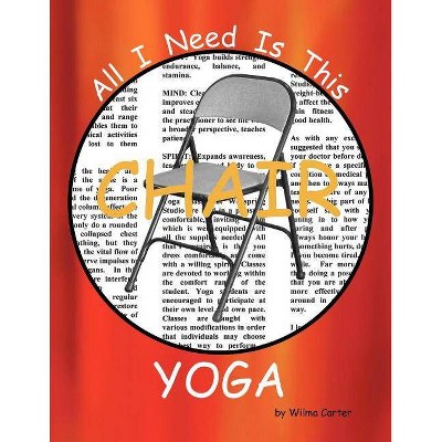 All I Need Is This CHAIR YOGA - by  Wilma Carter (Paperback)