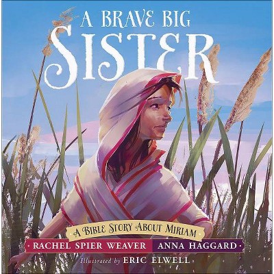 A Brave Big Sister - (Called and Courageous Girls) by  Rachel Spier Weaver & Anna Haggard (Hardcover)