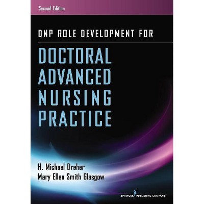 Dnp Role Development for Doctoral Advanced Nursing Practice - 2nd Edition by  H Michael Dreher & Mary Ellen Smith Glasgow (Paperback)