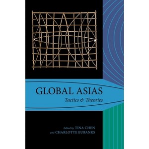 Global Asias - (Global Asias: Method, Architecture, PRAXIS) by  Tina Chen & Charlotte Eubanks (Hardcover) - 1 of 1