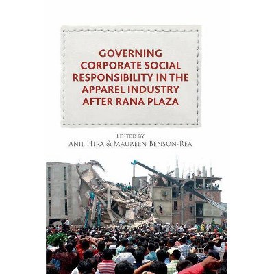 Governing Corporate Social Responsibility in the Apparel Industry After Rana Plaza - by  Anil Hira & Maureen Benson-Rea (Hardcover)