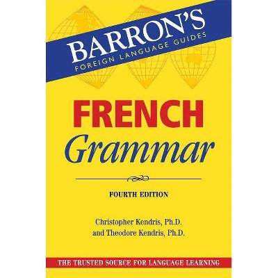French Grammar - (Barron's Grammar) 4th Edition by  Christopher Kendris & Theodore Kendris (Paperback)