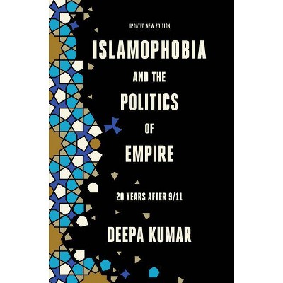 Islamophobia and the Politics of Empire - by  Deepa Kumar (Paperback)