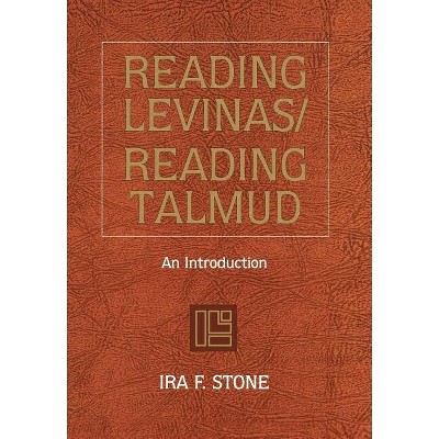 Reading Levinas/Reading Talmud - by  Ira F Stone (Hardcover)