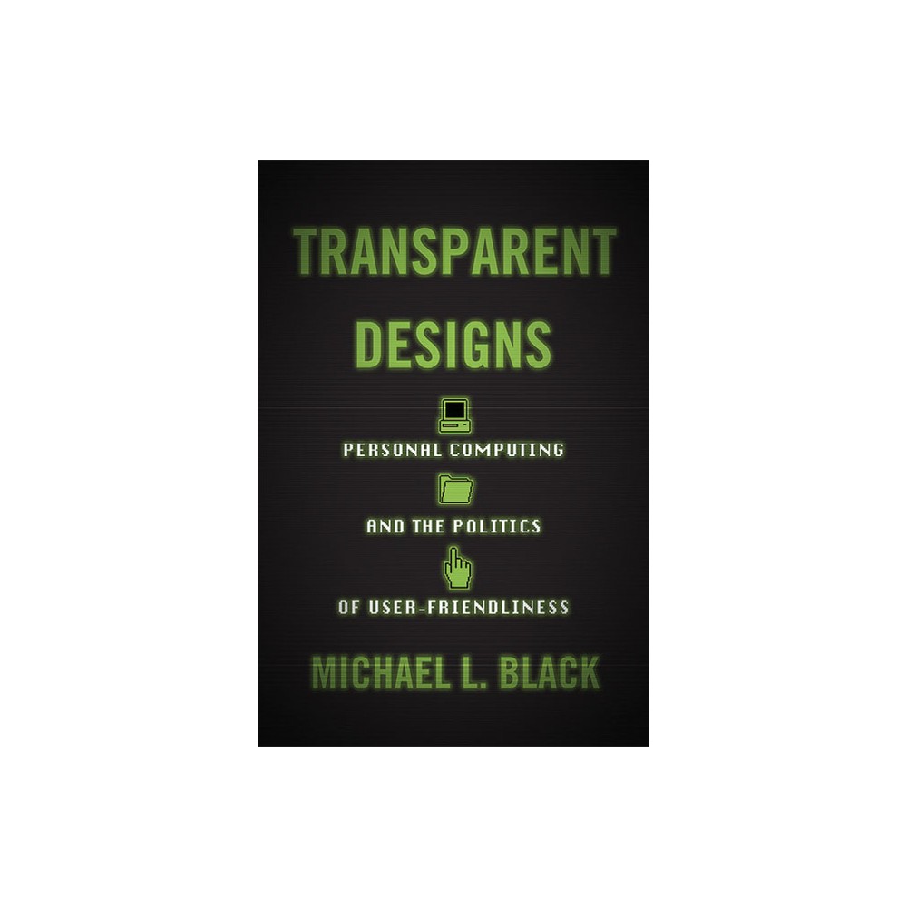 Transparent Designs - (Studies in Computing and Culture) by Michael L Black (Hardcover)