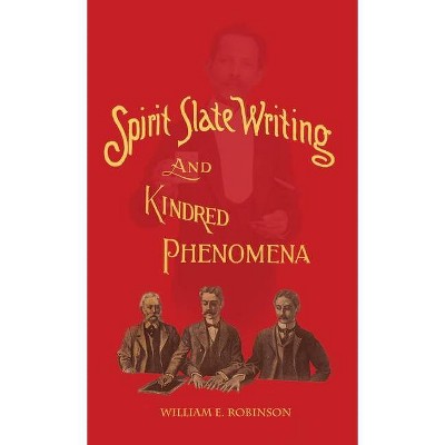 Spirit Slate Writing and Kindred Phenomena - by  William E Robinson (Hardcover)