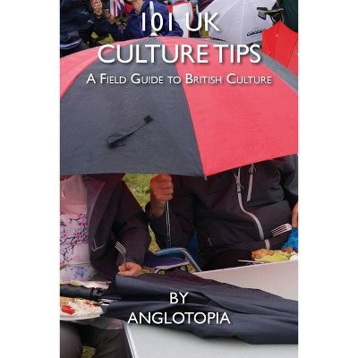 101 UK Culture Tips - by  Anglotopia LLC (Paperback)