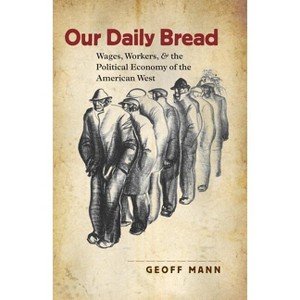 Our Daily Bread - (Cultural Studies of the United States) by  Geoff Mann (Paperback) - 1 of 1