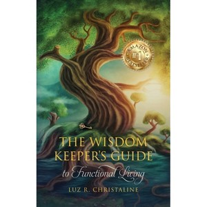 The Wisdom Keeper's Guide to Functional Living - by Luz R Christaline - 1 of 1