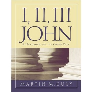 I, II, III John - (Baylor Handbook on the Greek New Testament) by  Martin M Culy (Paperback) - 1 of 1