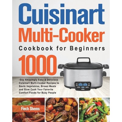 Cuisinart Multi-Cooker Cookbook for Beginners - by  Fiech Shems (Paperback)