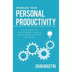 Increase Your Personal Productivity - by  John Martin (Paperback)