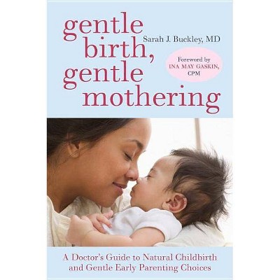 Gentle Birth, Gentle Mothering - by  Sarah Buckley (Paperback)