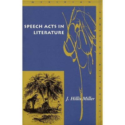 Speech Acts in Literature - (Meridian: Crossing Aesthetics) by  J Hillis Miller (Paperback)