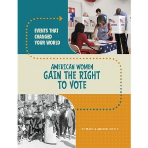 American Women Gain the Right to Vote - (Events That Changed Your World) by Marcia Amidon Lusted - 1 of 1