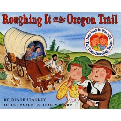 Roughing It on the Oregon Trail - (Time-Traveling Twins) by  Diane Stanley (Paperback)