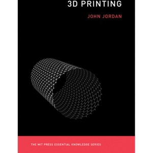 3D Printing - (MIT Press Essential Knowledge) by  John M Jordan (Paperback) - 1 of 1