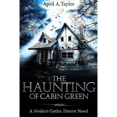 The Haunting of Cabin Green - by  April a Taylor (Paperback)