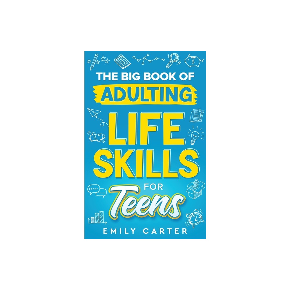 The Big Book of Adulting Life Skills for Teens - (Life Skill Handbooks) by Emily Carter (Paperback)