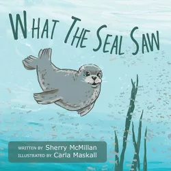 What The Seal Saw - by Sherry McMillan
