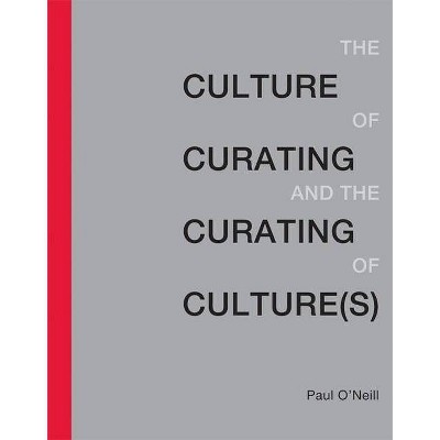  Culture of Curating and the Curating of Culture(s) - (Mit Press) by  Paul O'Neill (Paperback) 