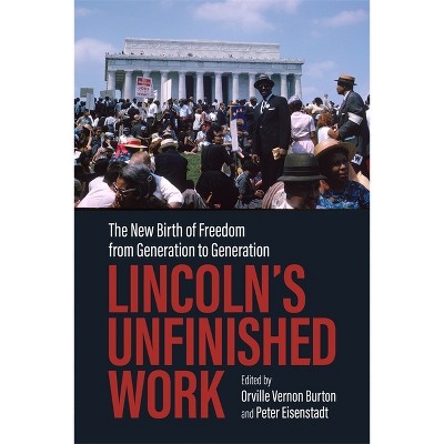 Lincoln's Unfinished Work - (Conflicting Worlds: New Dimensions of the American Civil War) by  Orville Vernon Burton & Peter Eisenstadt (Hardcover)
