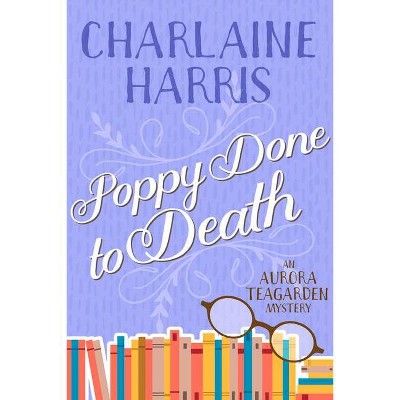 Poppy Done to Death - (Aurora Teagarden) by  Charlaine Harris (Paperback)