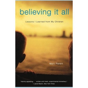 Believing It All - by  Marc Parent (Paperback) - 1 of 1