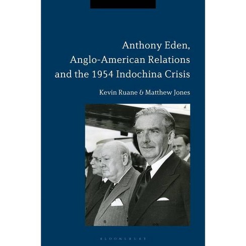 Anthony Eden Anglo American Relations And The 1954 Indochina Crisis By Kevin Ruane Matthew Jones Paperback Target