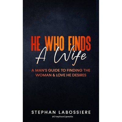 He Who Finds A Wife - by  Stephan Speaks & Stephan Labossiere (Paperback)