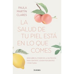 La Salud de Tu Piel Está En Lo Que Comes / Healthy Skin Comes from What You Eat - by  Paula Martín Clares (Paperback) - 1 of 1