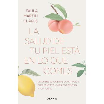 La Salud de Tu Piel Está En Lo Que Comes / Healthy Skin Comes from What You Eat - by  Paula Martín Clares (Paperback)