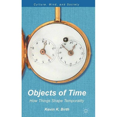 Objects of Time - (Culture, Mind and Society) by  K Birth (Hardcover)