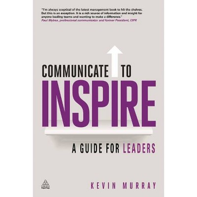 Communicate to Inspire - by  Kevin Murray (Hardcover)