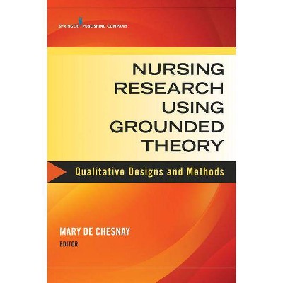 Nursing Research Using Grounded Theory - (Qualitative Designs and Methods) by  Mary de Chesnay (Paperback)