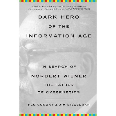 Dark Hero of the Information Age - by  Flo Conway & Jim Siegelman (Paperback)