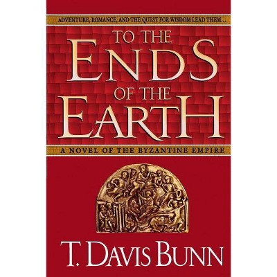 To the Ends of the Earth - by  T Davis Bunn (Paperback)