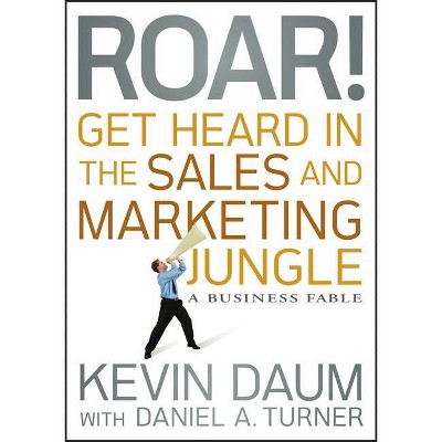 Roar! Get Heard in the Sales and Marketing Jungle - by  Kevin Daum (Hardcover)