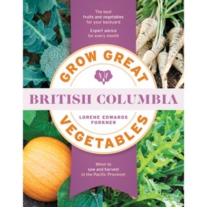 Grow Great Vegetables in British Columbia - by  Lorene Edwards Forkner (Paperback) - 1 of 1