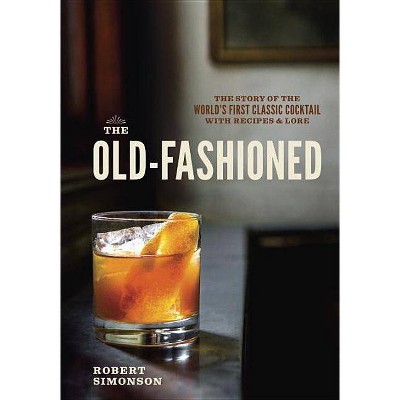 The Old-Fashioned - by  Robert Simonson (Hardcover)