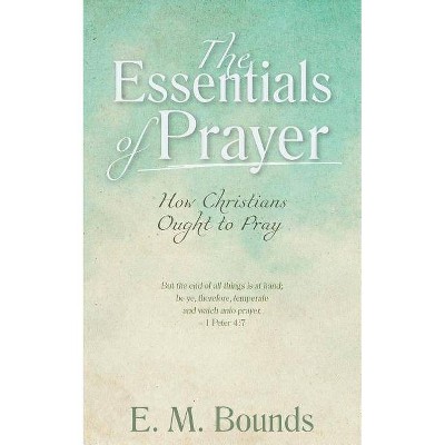 The Essentials of Prayer - Annotated by  Edward M Bounds (Paperback)