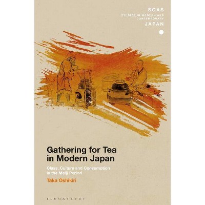 Gathering for Tea in Modern Japan - (Soas Studies in Modern and Contemporary Japan) by  Taka Oshikiri (Paperback)
