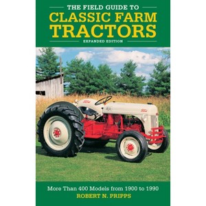 The Field Guide to Classic Farm Tractors, Expanded Edition - by  Robert N Pripps (Hardcover) - 1 of 1